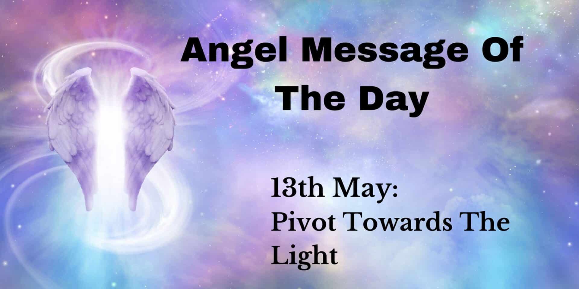 angel message of the day : pivot towards the light