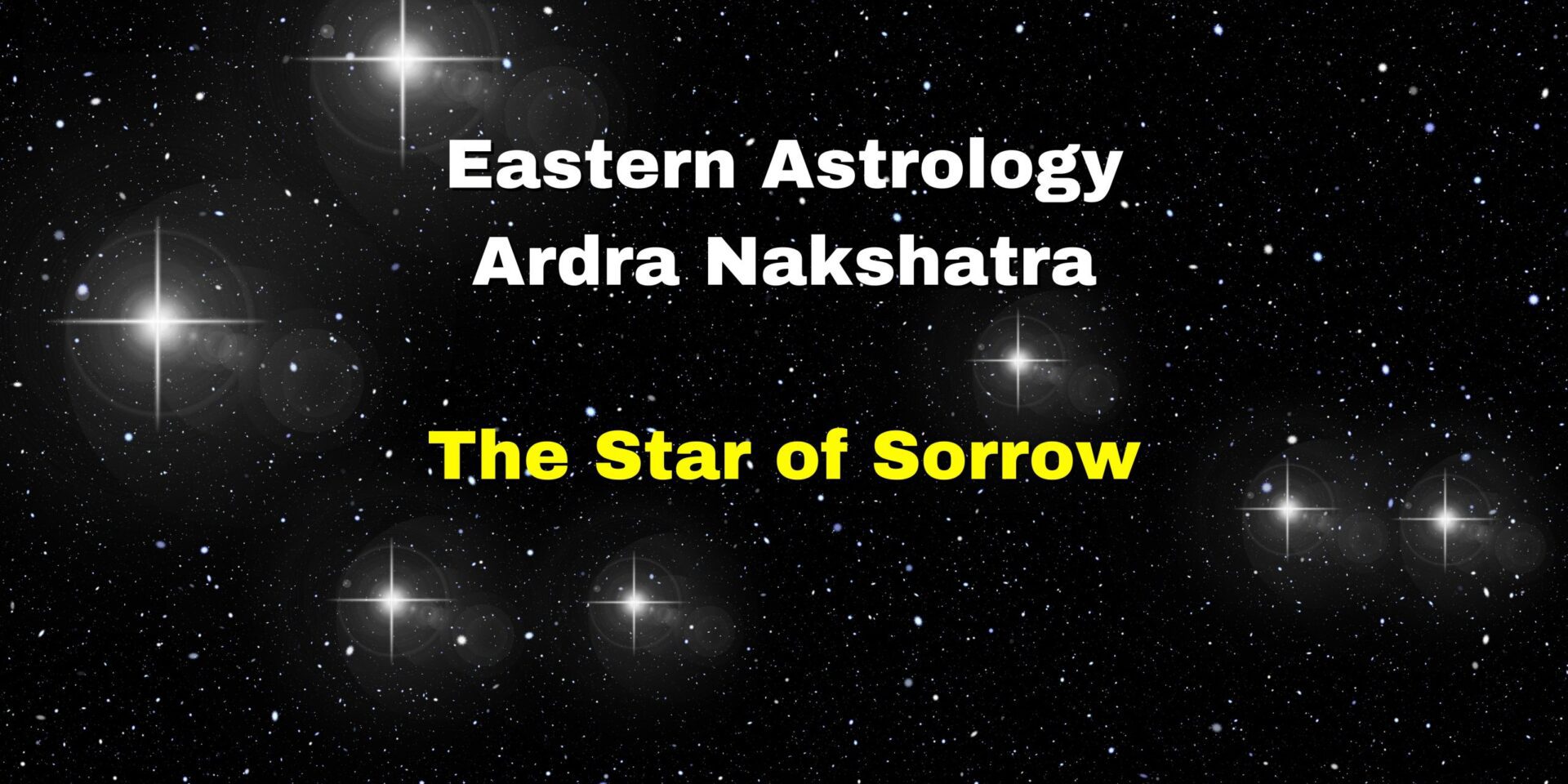 Eastern Astrology : Ardra Nakshatra - The Star of Sorrow