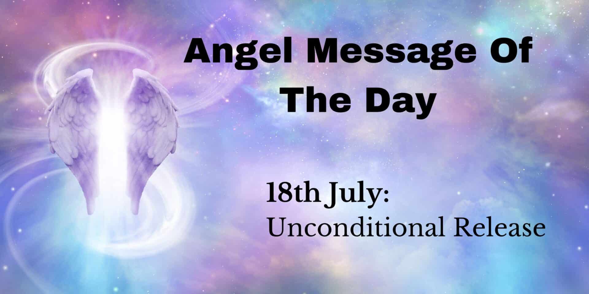 angel message of the day : unconditional release