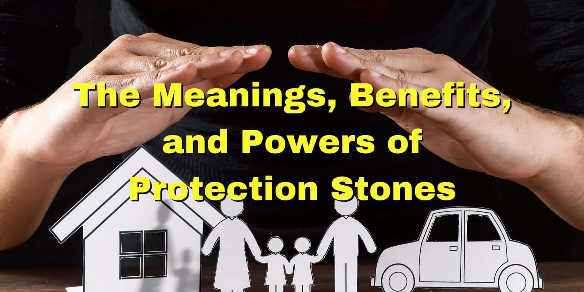 The Meanings, Benefits, and Powers of Protection Stones