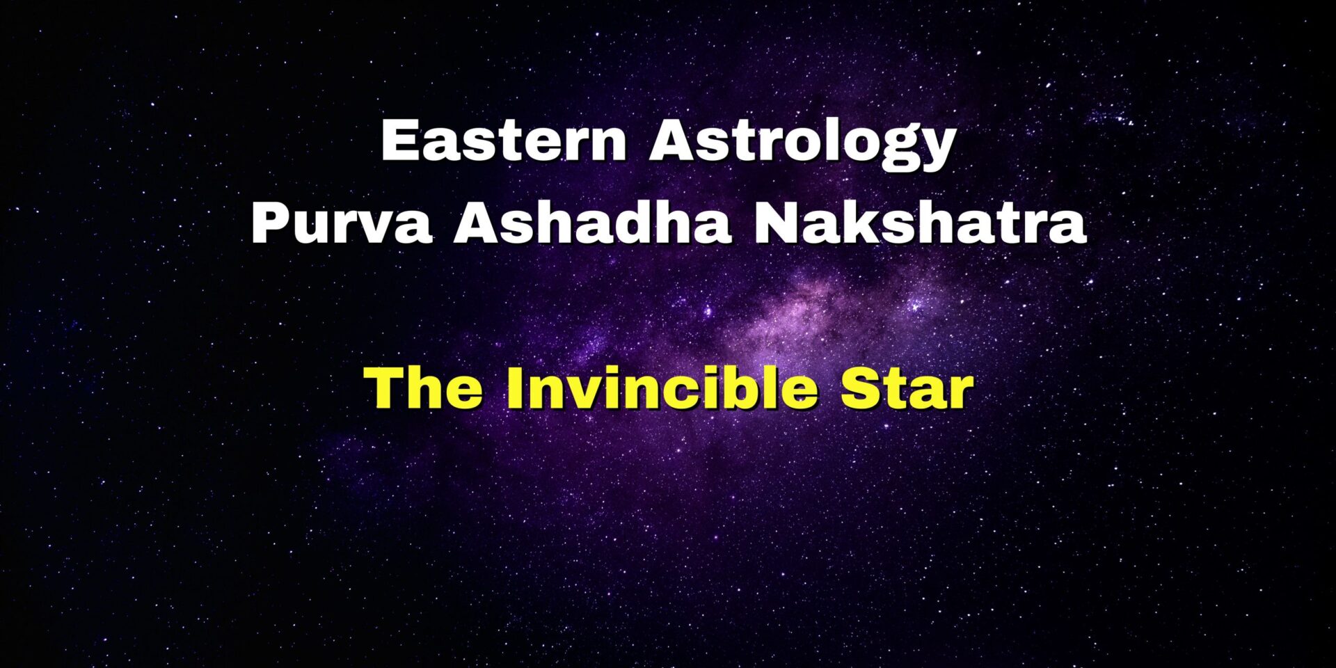Eastern Astrology : Purva Ashadha Nakshatra - The Invincible Star