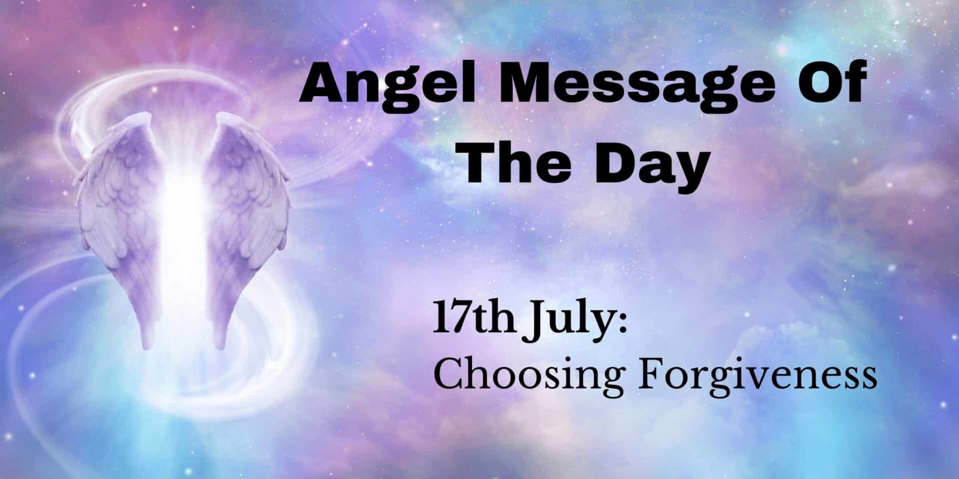 angel message of the day : choosing forgiveness