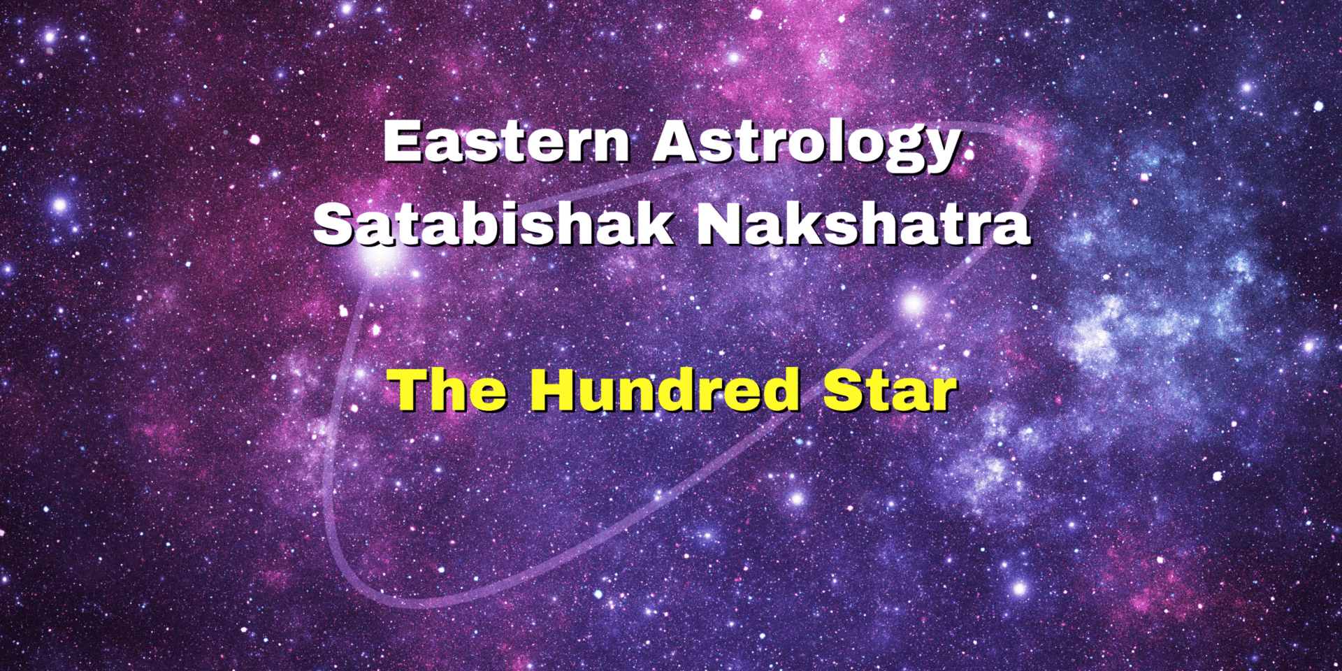 Eastern Astrology : Satabishak Nakshatra - The Hundred Star