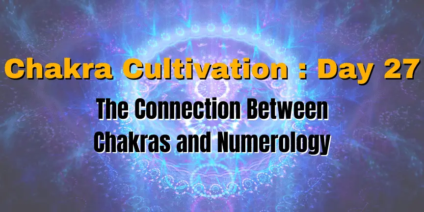 Chakra Cultivation : Day 27 - The Connection Between Chakras and Numerology