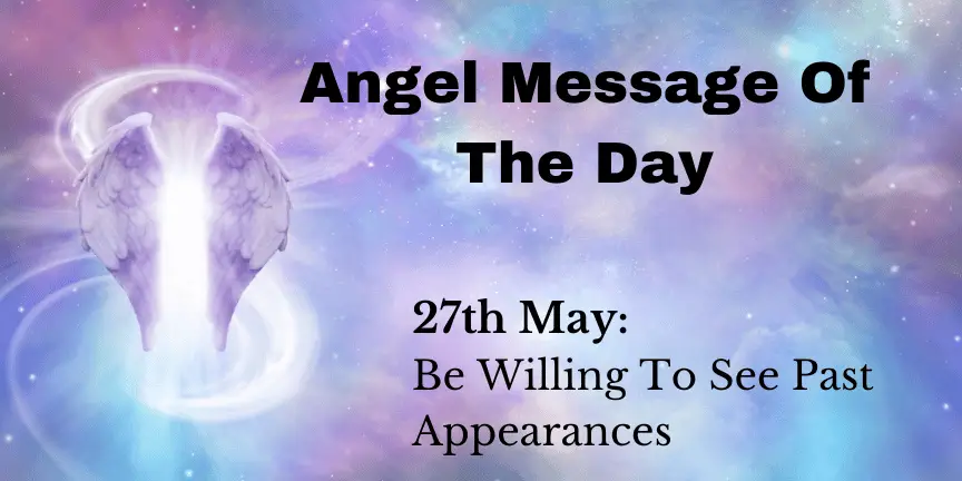 angel message of the day : be willing to see past appearances