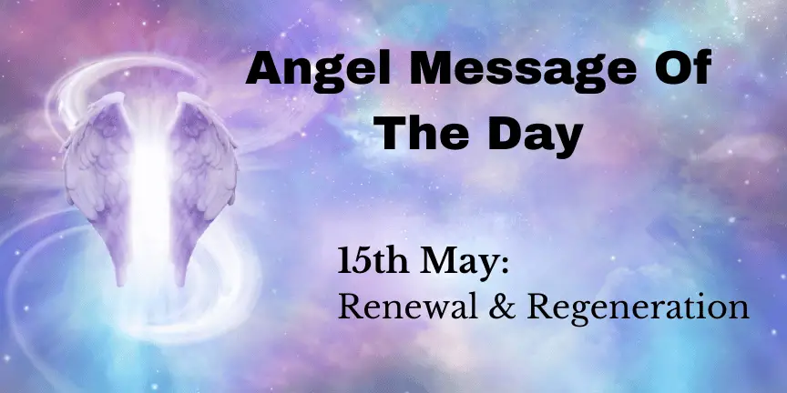 angel message of the day : renewal & regeneration