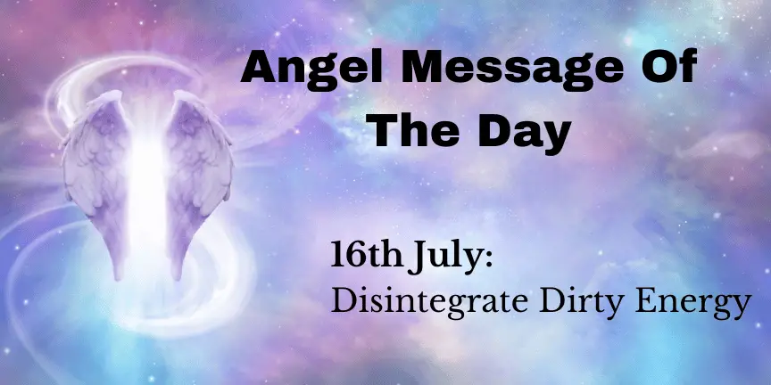 angel message of the day : disintegrate dirty energy